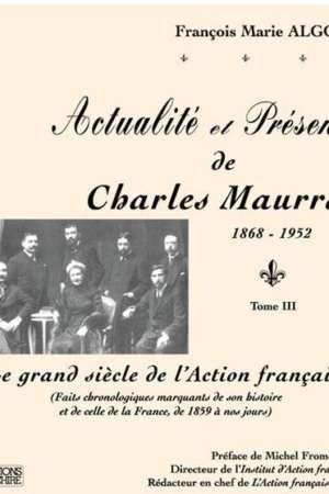 Actualité et Présence de Charles Maurras (1868-1952) Tome III