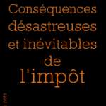 Conséquences désastreuses et inévitables de l&rsquo;impôt