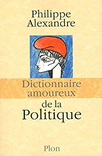 Dictionnaire amoureux de la Politique par Philippe Alexandre