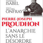 Pierre-Joseph Proudhon. L&rsquo;anarchie sans le désordre