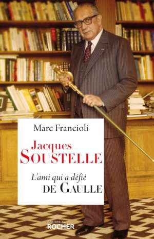 Jacques Soustelle, l’ami qui a défié De Gaulle – Marc Francioli