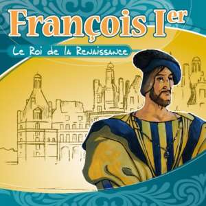 François Ier : le roi de la Renaissance
