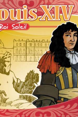 Louis XIV : le Roi Soleil