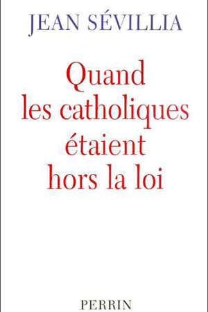 Quand les catholiques étaient hors la loi