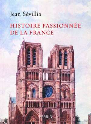 Histoire passionnée de la France – Jean Sévillia