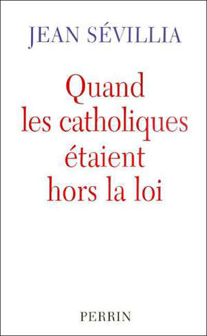Quand les catholiques étaient hors la loi