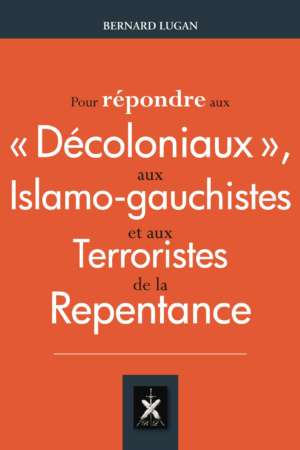 Pour répondre aux « décoloniaux », aux islamo-gauchistes et aux terroristes de la repentance