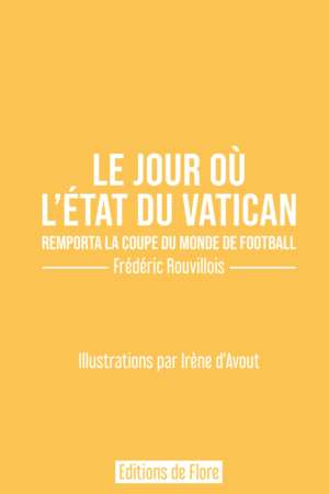 Le jour où l’État du Vatican remporta la coupe du monde de football – Edition limitée