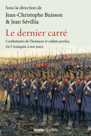 Le Dernier carré – Combattants de l’honneur et soldats perdus de l’Antiquité à nos jours