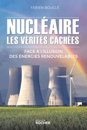 Nucléaire : les vérités cachées Face à l’illusion des énergies renouvelables