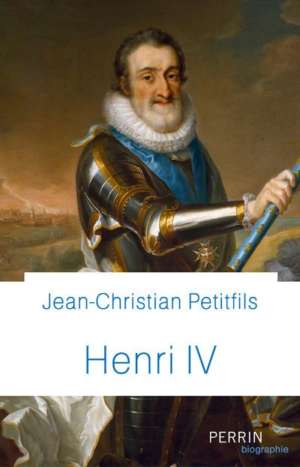 Henri IV – Jean-Christian Petitfils