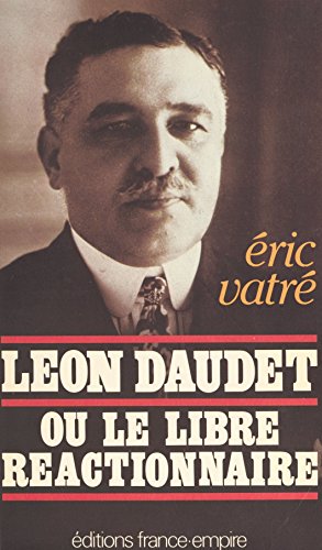 Léon Daudet ou le libre réactionnaire