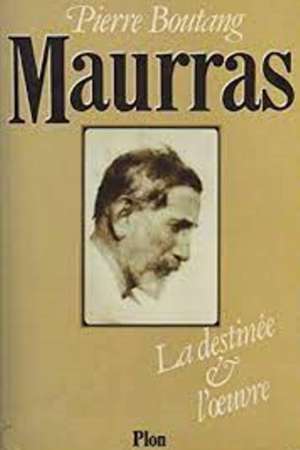 MAURRAS, la destinée et l’oeuvre