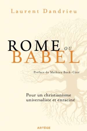 Rome ou Babel Pour un christianisme universaliste et enraciné