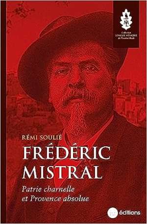 Frédéric Mistral : Patrie charnelle et Provence absolue