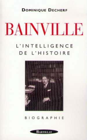 Jacques Bainville, l&rsquo;intelligence de l&rsquo;histoire