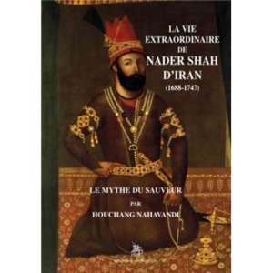 La vie extraordinaire de Nader Shah d&rsquo;Iran