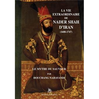 La vie extraordinaire de Nader Shah d'Iran