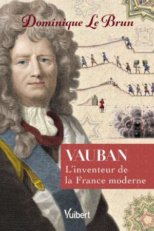 Vauban – l’inventeur de la France moderne