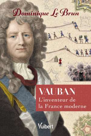 Vauban – l&rsquo;inventeur de la France moderne