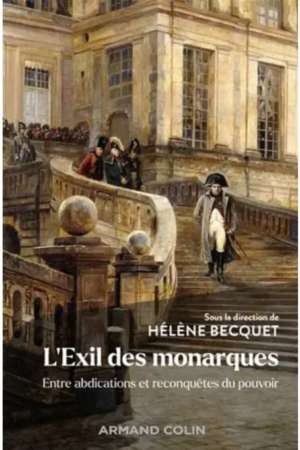 L’exil des monarques – entre abdications et reconquêtes du pouvoir