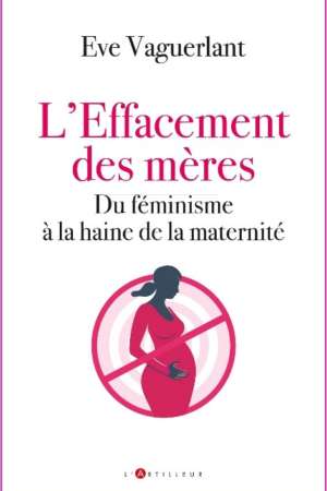 L’effacement des mères – du féminisme à la haine de la maternité