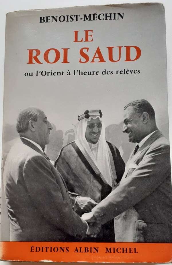 Le roi Saud, ou l'Orient à l'heure des relèves