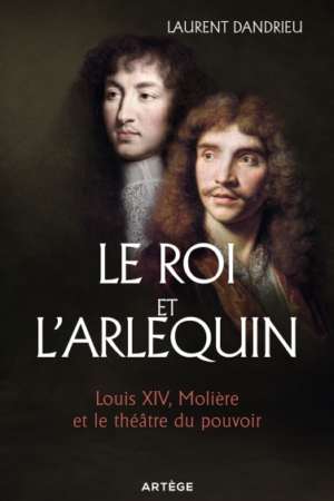 Le Roi et l’Arlequin Louis XIV, Molière et le théâtre du pouvoir