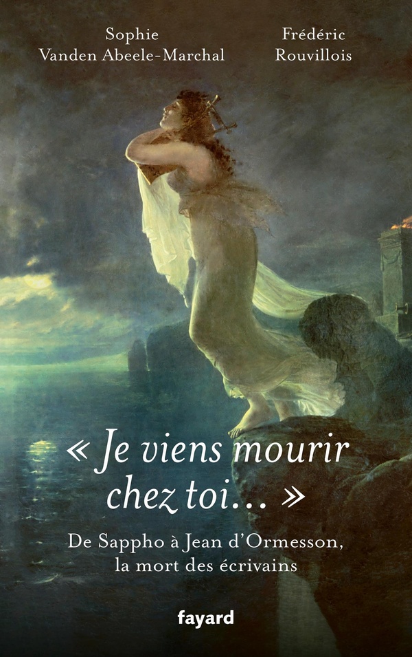 "Je viens mourir chez toi..." De Sappho à Jean d'Ormesson, les morts d'écrivains