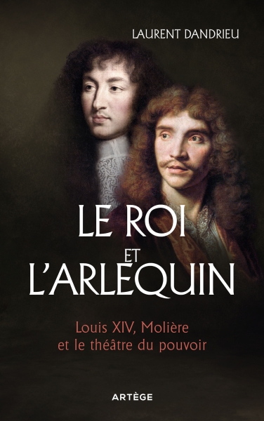 Le Roi et l’Arlequin Louis XIV, Molière et le théâtre du pouvoir