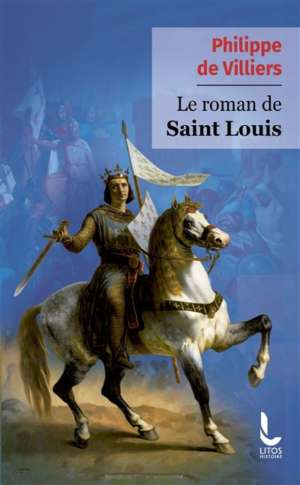 Le roman de saint Louis, de Philippe de Villiers