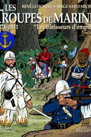 Les troupes de marine – Les bâtisseurs d’empire – 1871-1931