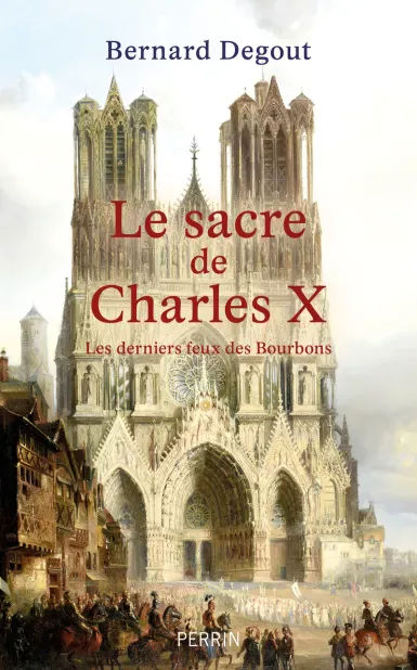 Le sacre de Charles X - Les derniers feux des Bourbons