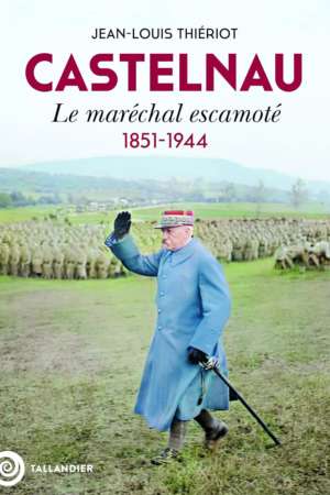 Castelnau, Le Maréchal escamoté de Jean-Louis Thiériot, biographie