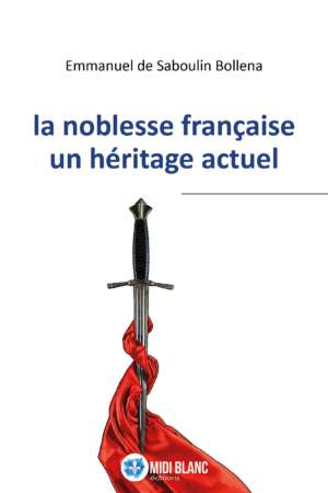 La noblesse française, un héritage actuel de Emmanuel de Saboulin Bollena