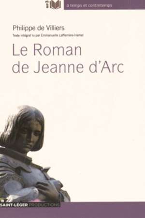 Le roman de Jeanne d&rsquo;Arc, par Philippe de Villiers