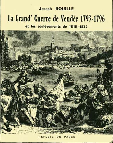 La grand' guerre de Vendée 1793 - 1796 et les soulèvements de 1815 - 1832