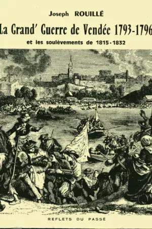 La grand&rsquo; guerre de Vendée 1793 – 1796 et les soulèvements de 1815 – 1832