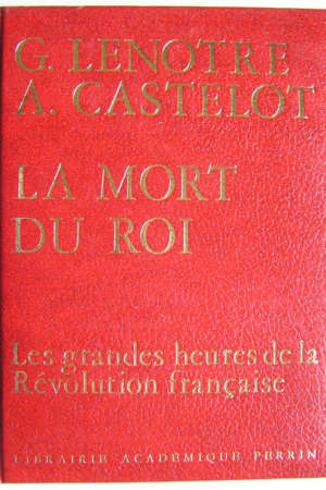 La mort du Roi, par G.Lenotre et A.Castelot